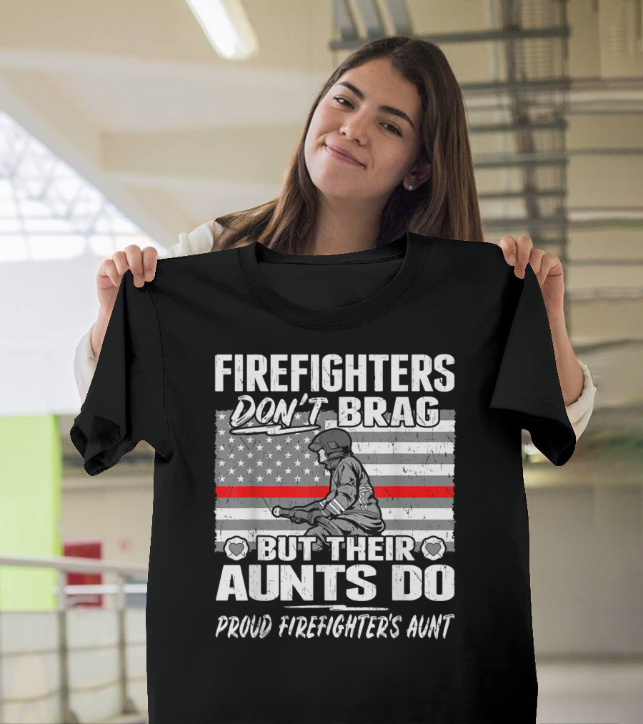 Firefighters Don't Brag But Their Aunts Do Proud Firefighter's Aunt T-Shirt