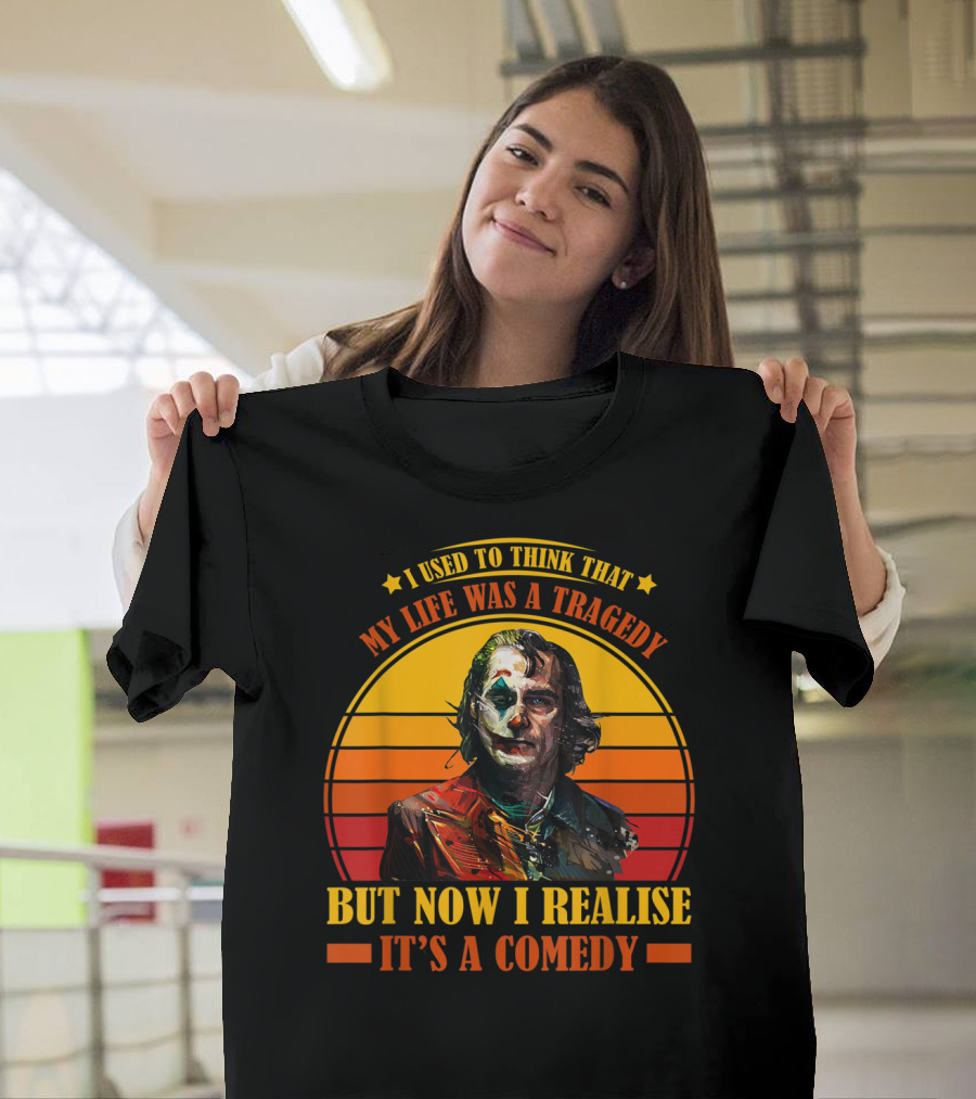 I Used to Think That My Life Was a Tragedy But Now I Realize It's a Comedy T-Shirt