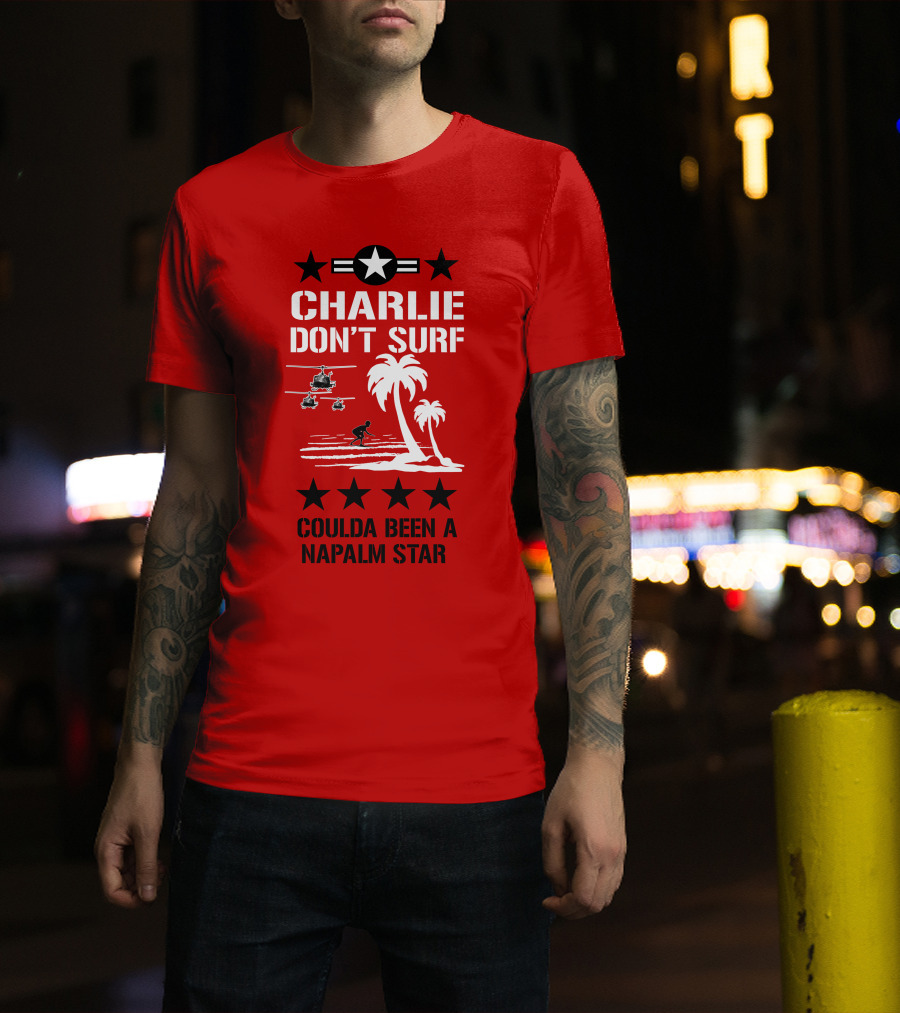 Charlie Don't Surf Coulda Been A Napalm Star T-Shirt