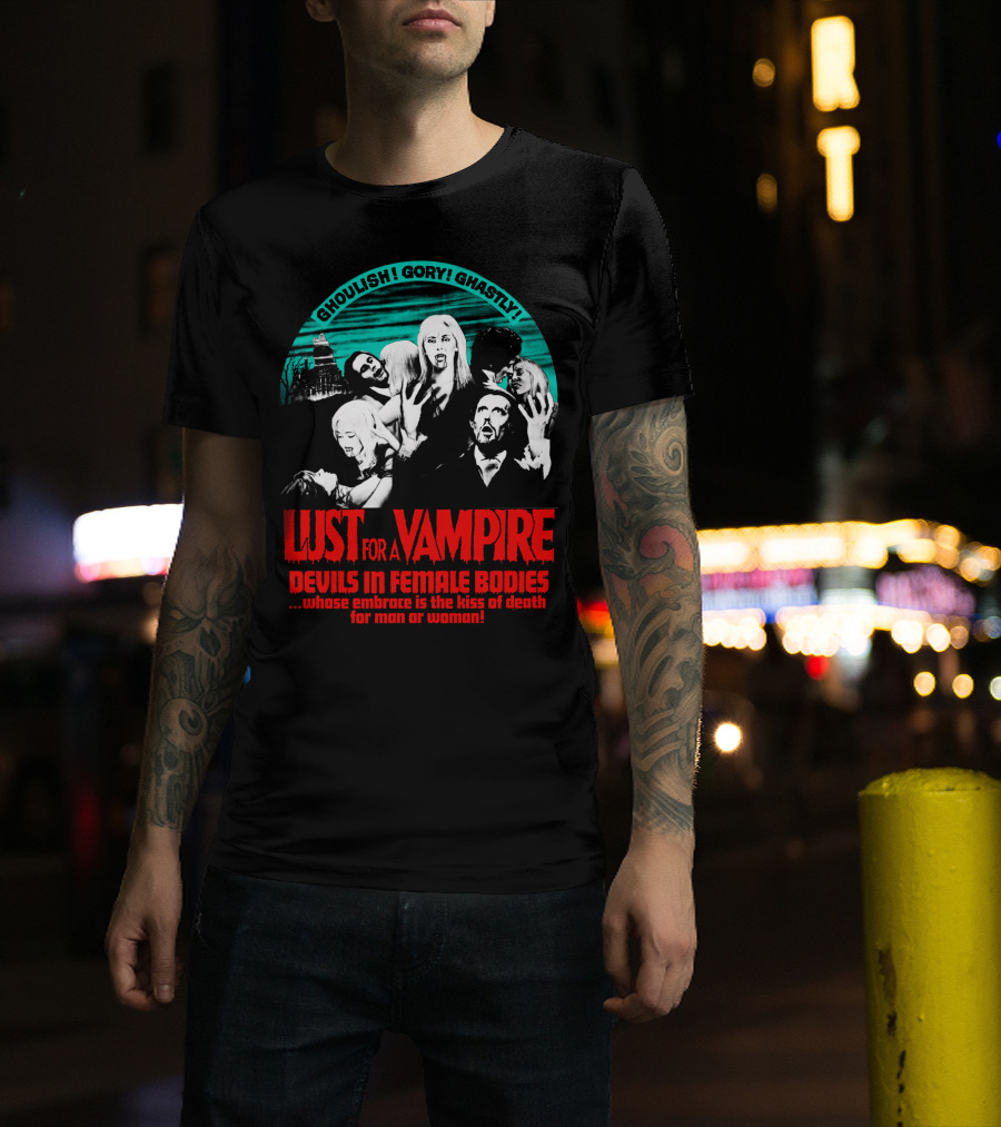 Ghoulish Gory Ghastly Lust For A Vampire Devils In Female Bodies Whose Embrace Is The Kiss Of Death For Man Or Woman T-Shirt