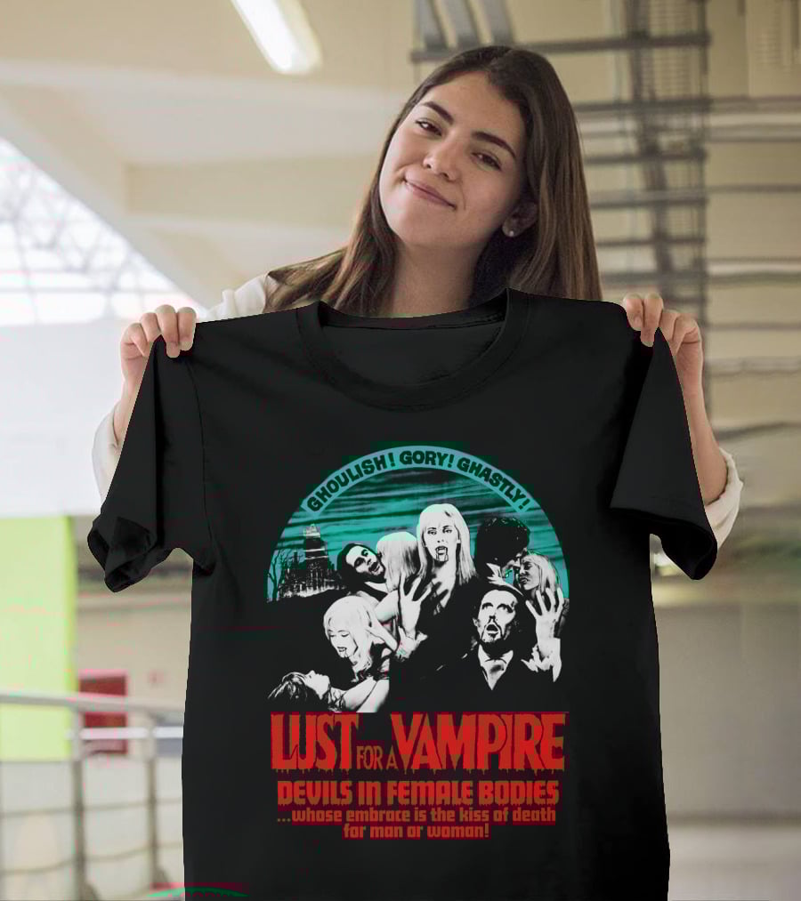 Ghoulish Gory Ghastly Lust For A Vampire Devils In Female Bodies Whose Embrace Is The Kiss Of Death For Man Or Woman T-Shirt
