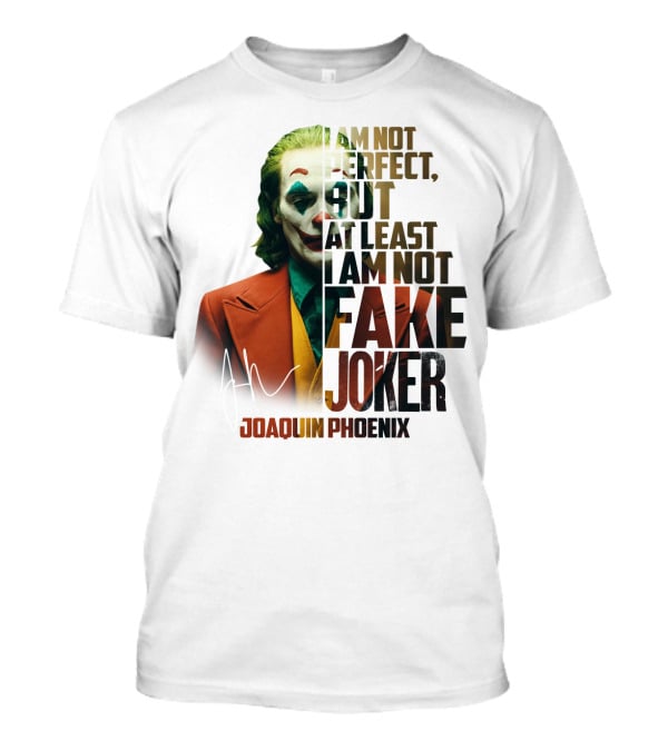 I Am Not Perfect But At Least I Am Not Fake Joker Joaquin Phoenix T-Shirt