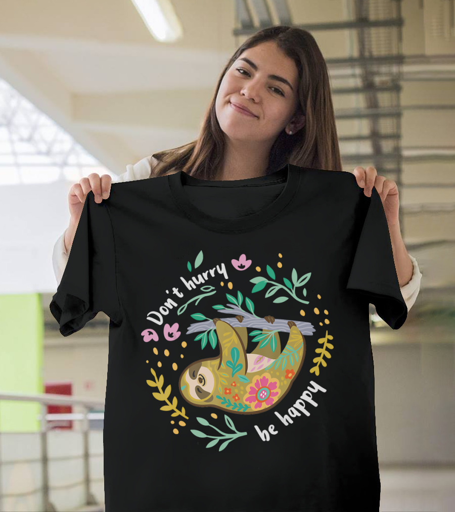 Don't Hurry Be Happy Cute Lazy Sloth Fun With Floral T-Shirt