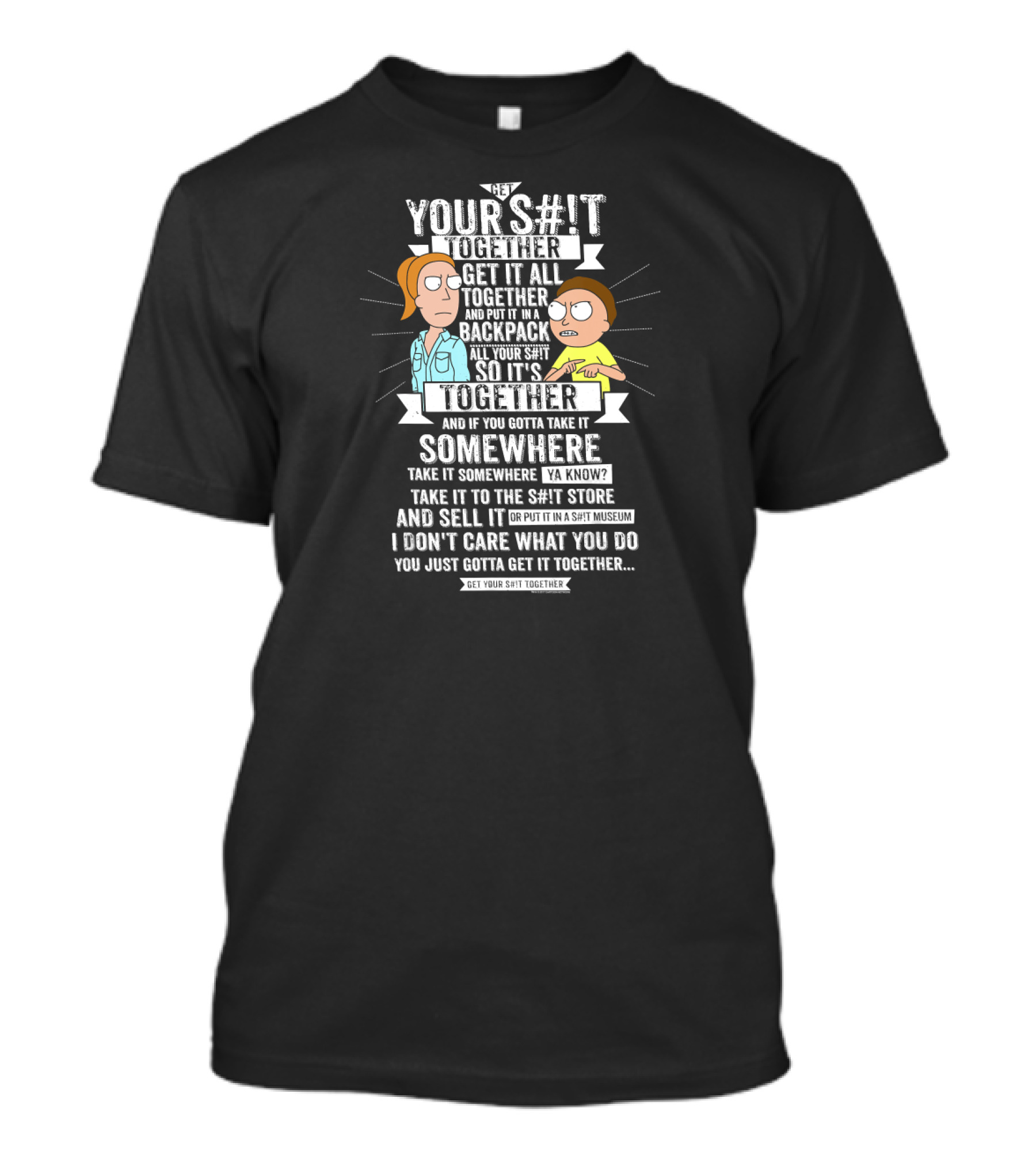 Get Your S#it Together Rick And Morty Get It All In A Backpack So It's Together Take It Somewhere You Just Gotta Get It Together T-Shirt