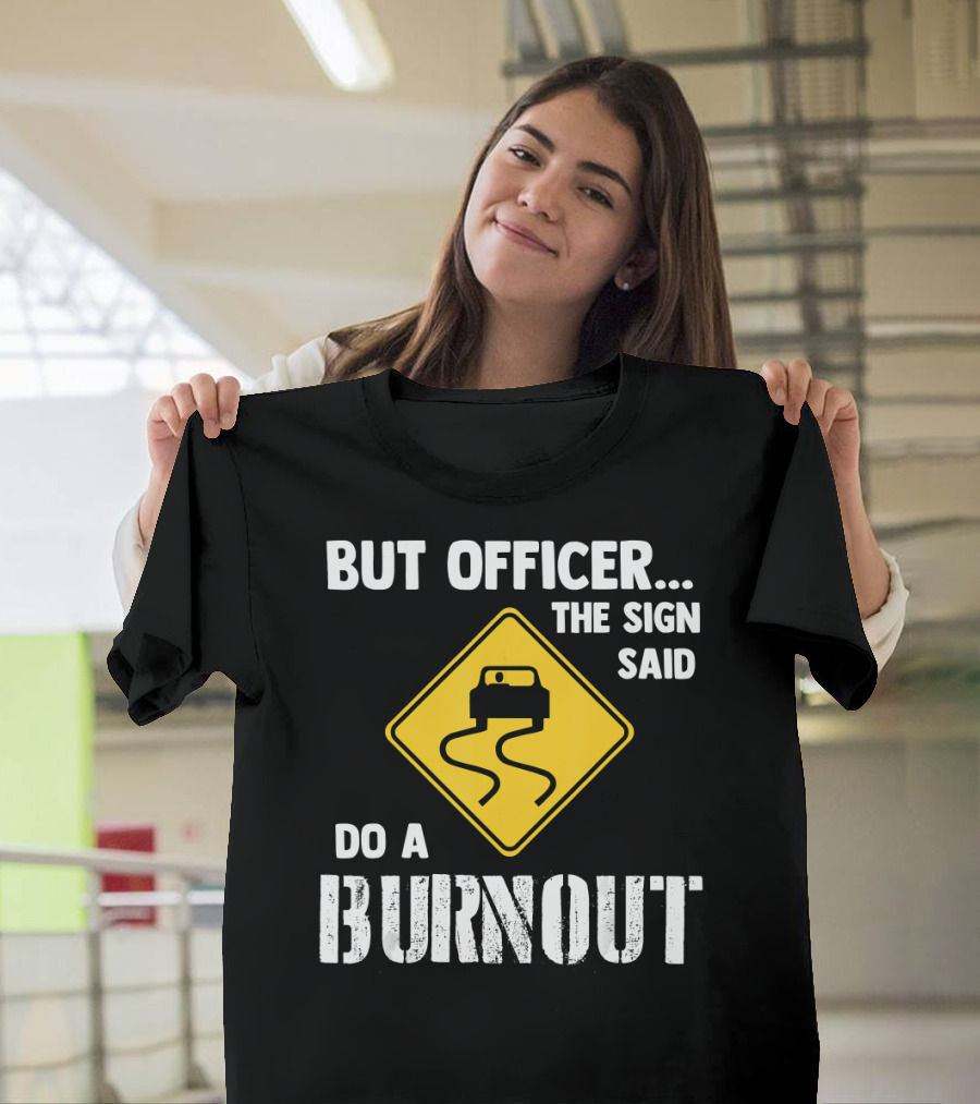 But Officer the Sign Said Do a Burnout Iconic Road Sign T-Shirt