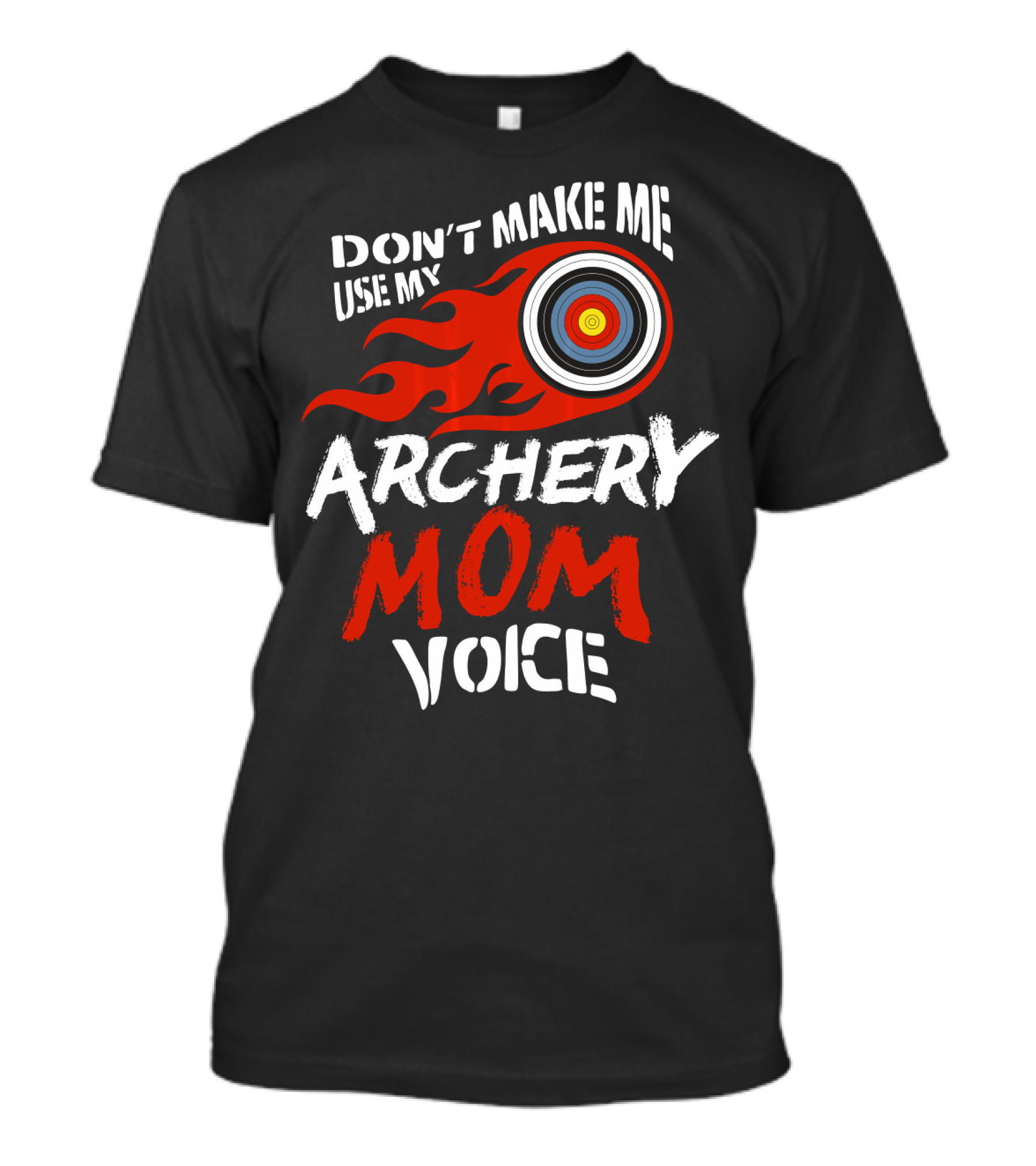 Don't Make Me Use My Archery Mom Voice Fun Archery Target Flame T-Shirt