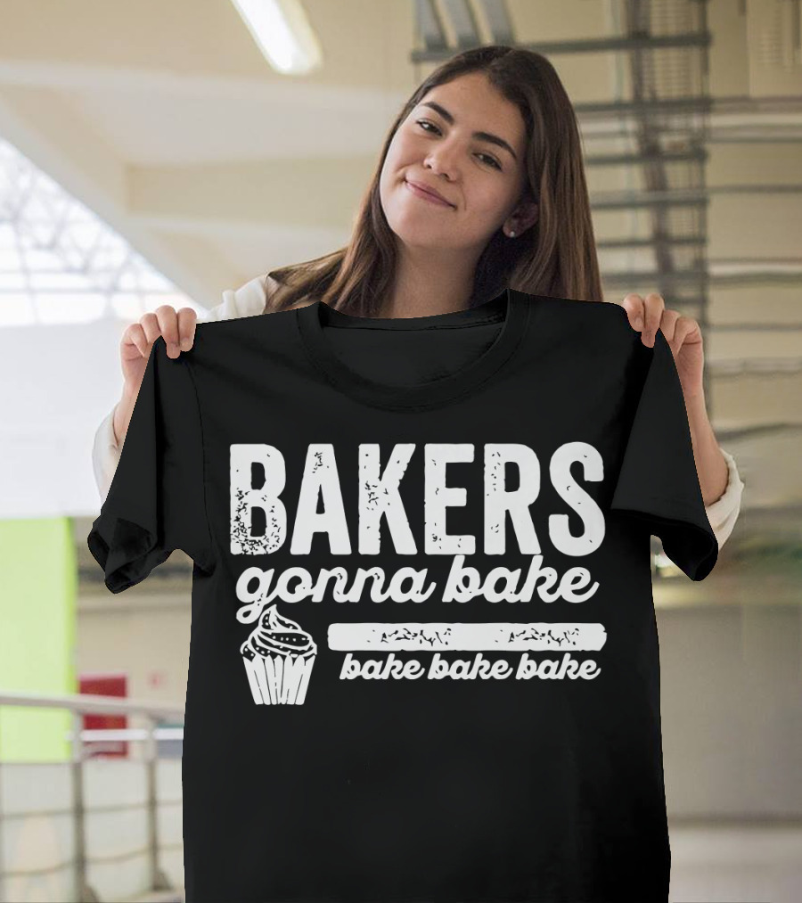 Bakers Gonna Bake Bake Bake Bake Cupcake T-Shirt
