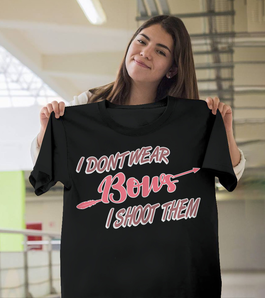 Archery Girl I Don't Wear Bows I Shoot Them T-Shirt