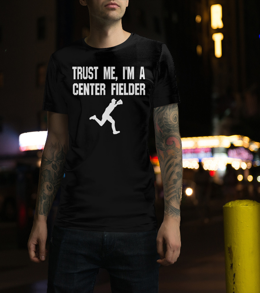 Trust Me I'm A Center Fielder Baseball Player T-Shirt