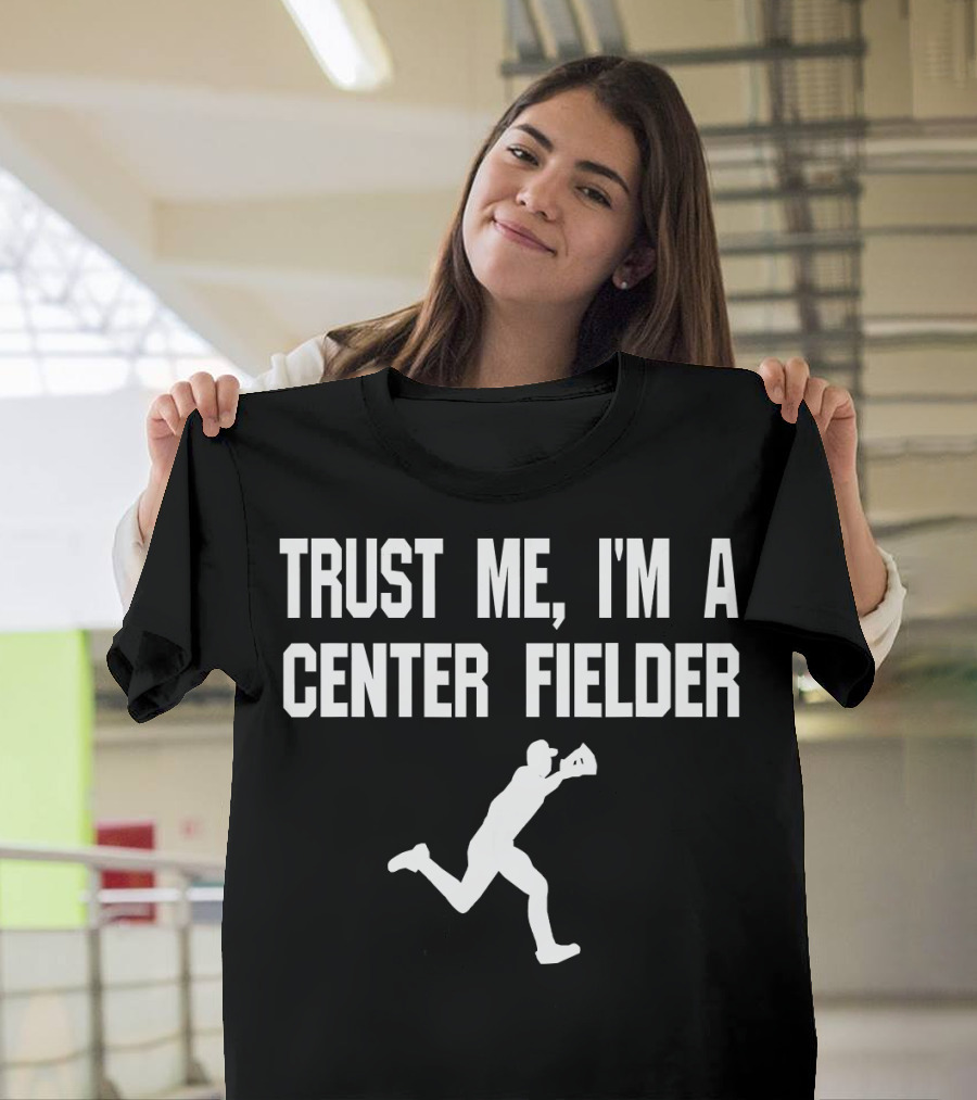 Trust Me I'm A Center Fielder Baseball Player T-Shirt