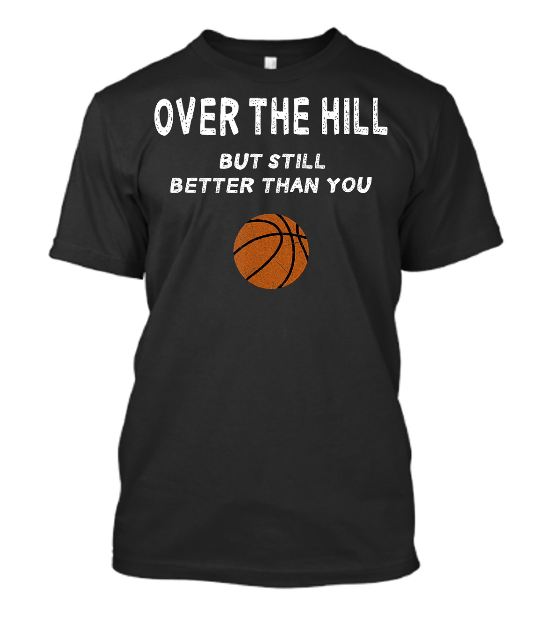 Funny Over The Hill Basketball Birthday 30th 40th 50th Better Than You T-Shirt