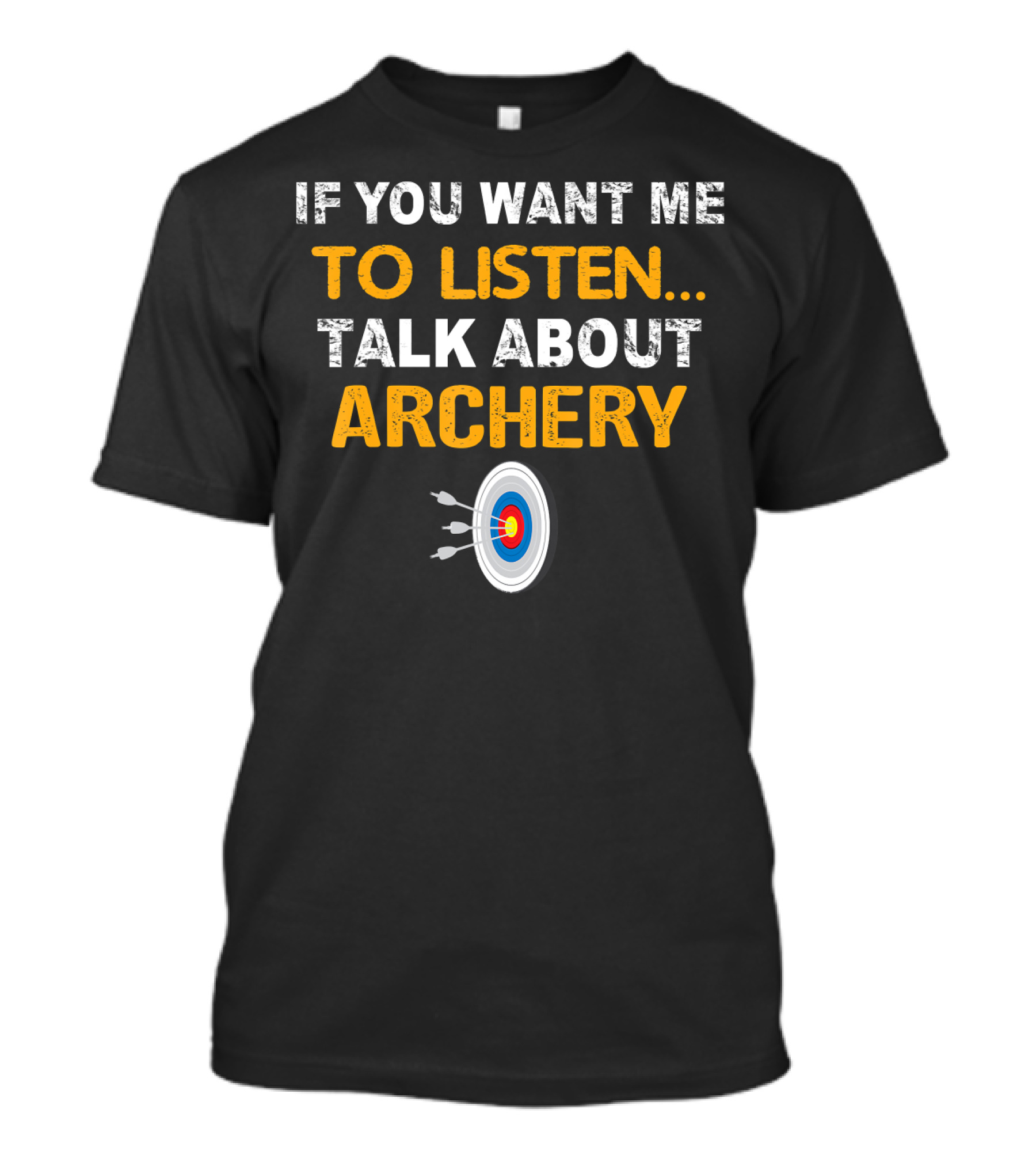 If You Want Me To Listen Talk About Archery T-Shirt