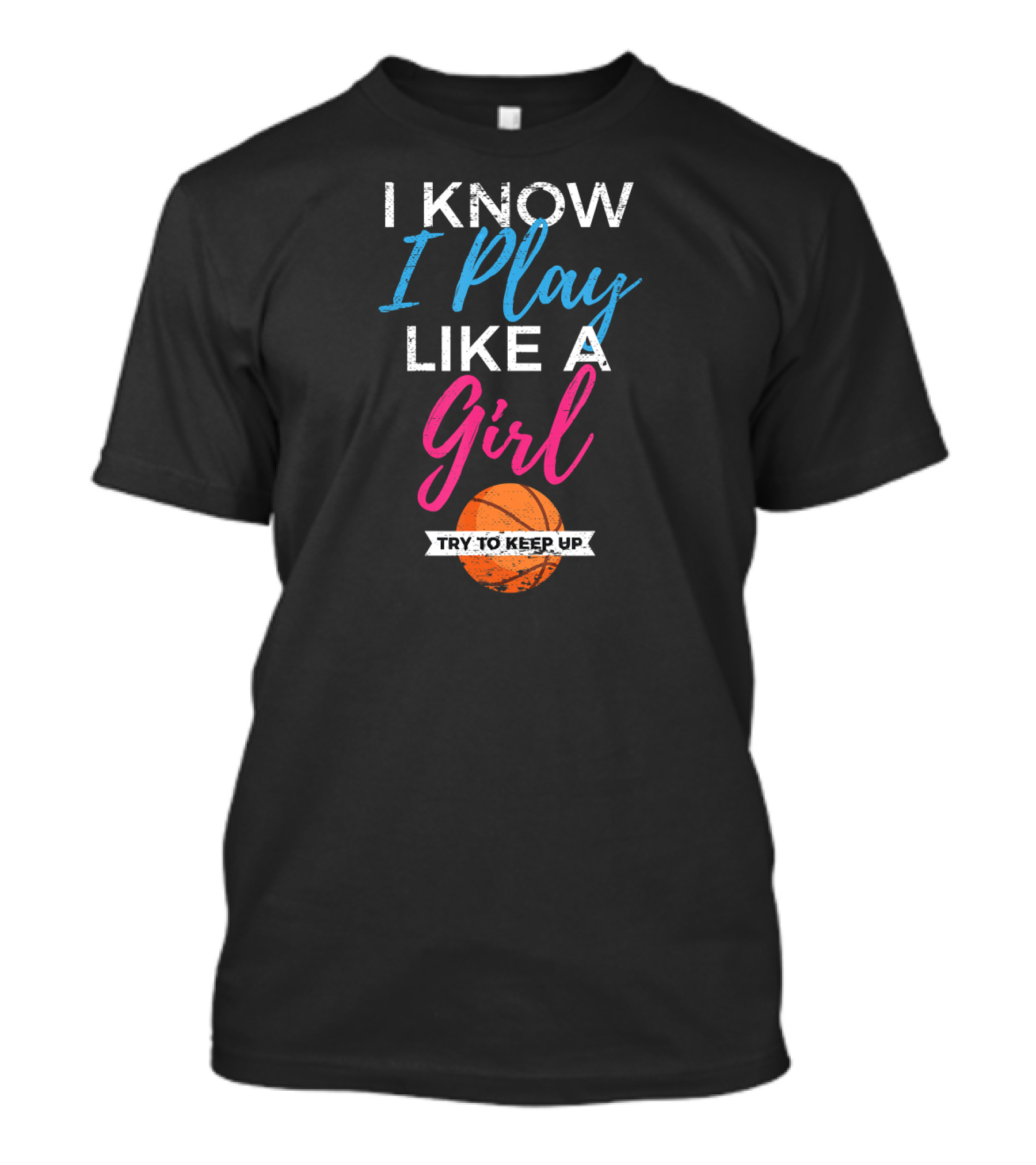 I Know I Play Like A Girl Basketball Try To Keep Up T-Shirt