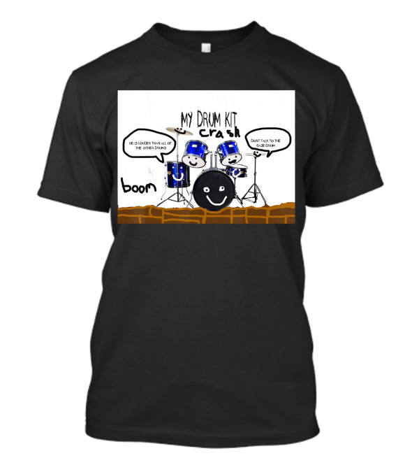My Drum Kit Crash Boom Don't Talk To The Bass Drum He Is Louder Than All Of The Other Drums T-Shirt