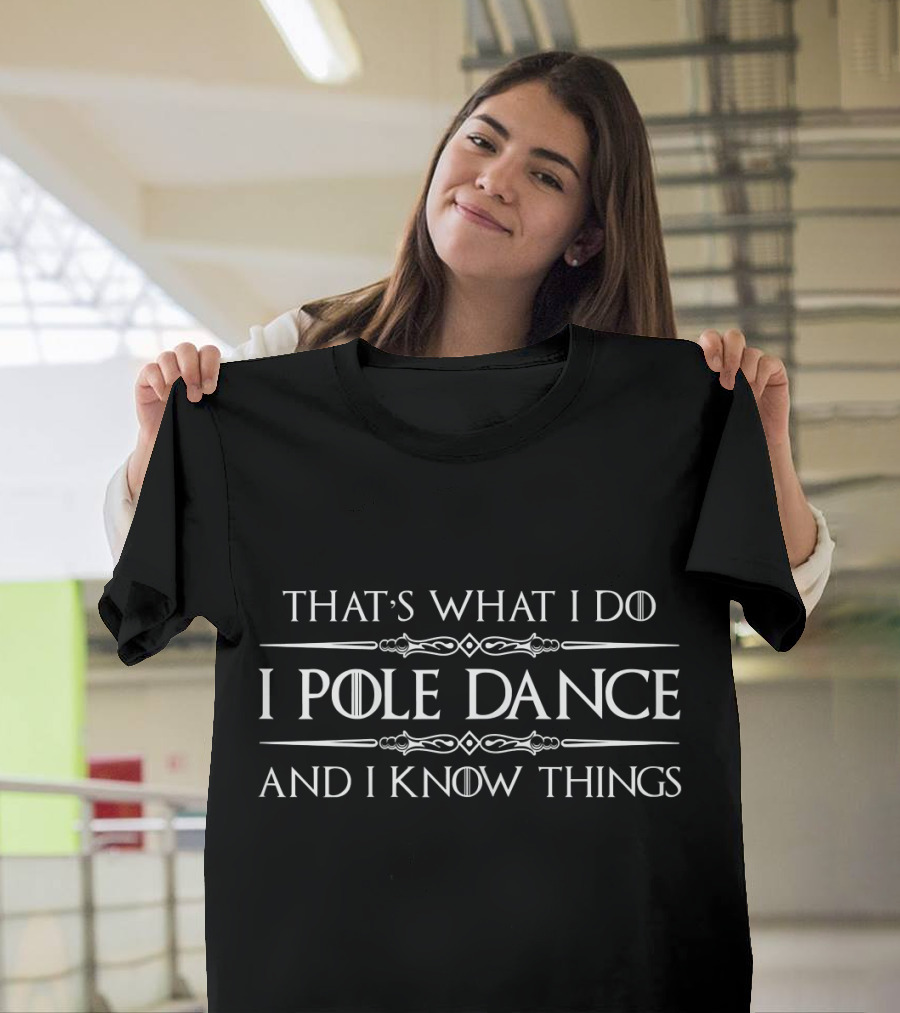 THAT'S WHAT I DO I POLE DANCE AND I KNOW THINGS T-Shirt