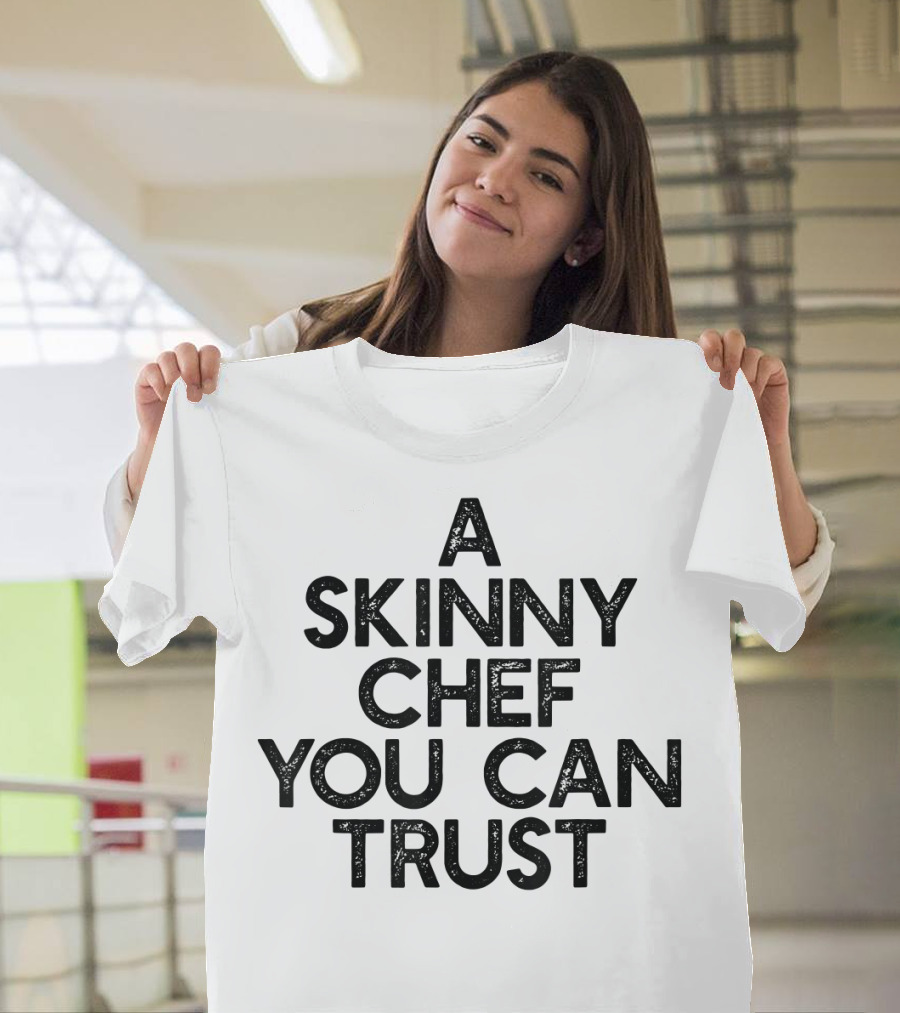 A Skinny Chef You Can Trust T-Shirt