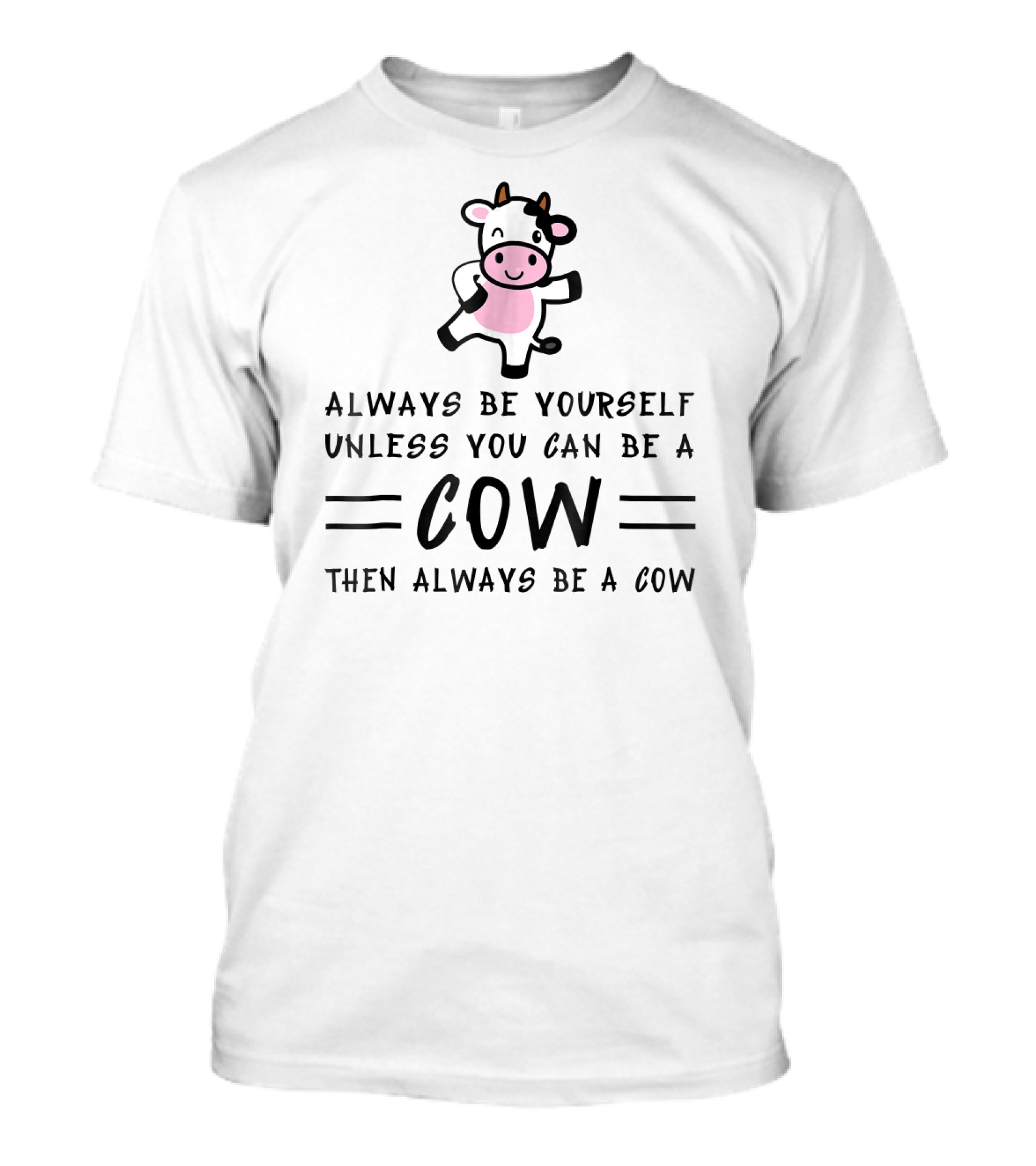 Always Be Yourself Unless You Can Be A Cow Then Always Be A Cow T-Shirt