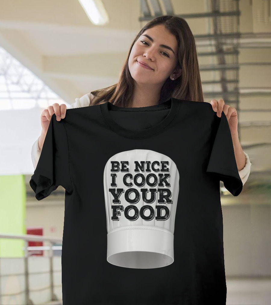Be Nice I Cook Your Food Chef Hat T-Shirt