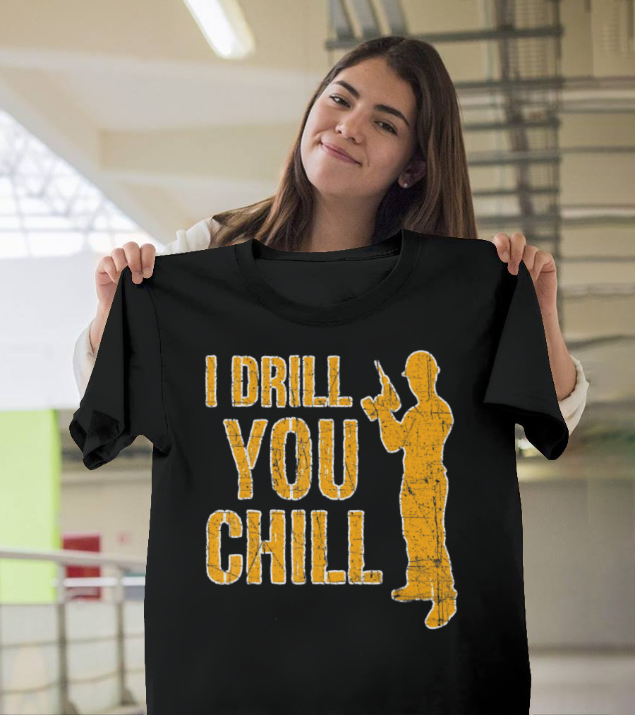 I Drill You Chill Carpenter Handyman DIY Wood Work T-Shirt