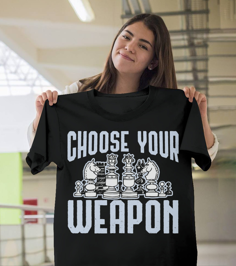 Choose Your Weapon Chess Pieces Knight Rook Queen Pawn Bishop King T-Shirt