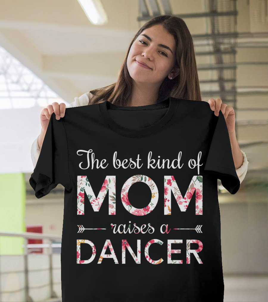 The Best Kind of Mom Raises a Dancer T-Shirt