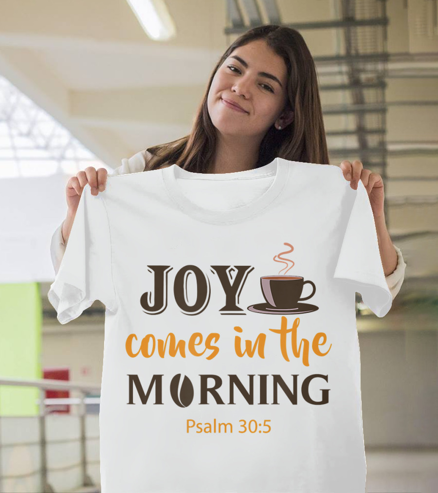 Joy Comes in the Morning Coffee Psalm 30:5 T-Shirt