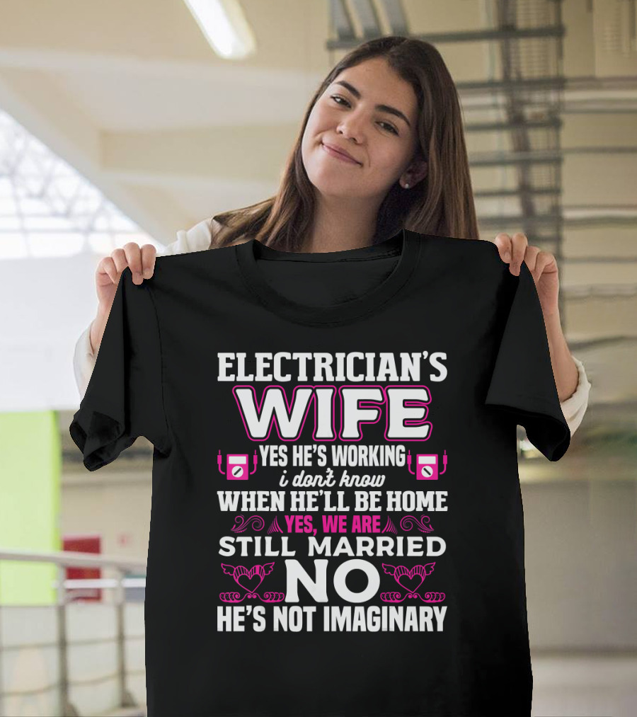 Electrician's Wife Yes He's Working I Don't Know When He'll Be Home Yes We Are Still Married No He's Not Imaginary T-Shirt