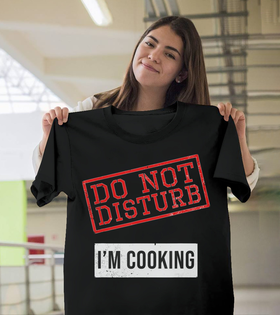 Do Not Disturb I'm Cooking Great Cooking Idea T-Shirt