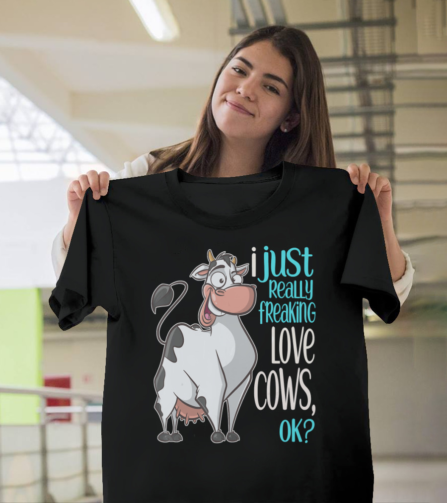 I Just Really Freaking Love Cows OK? T-Shirt