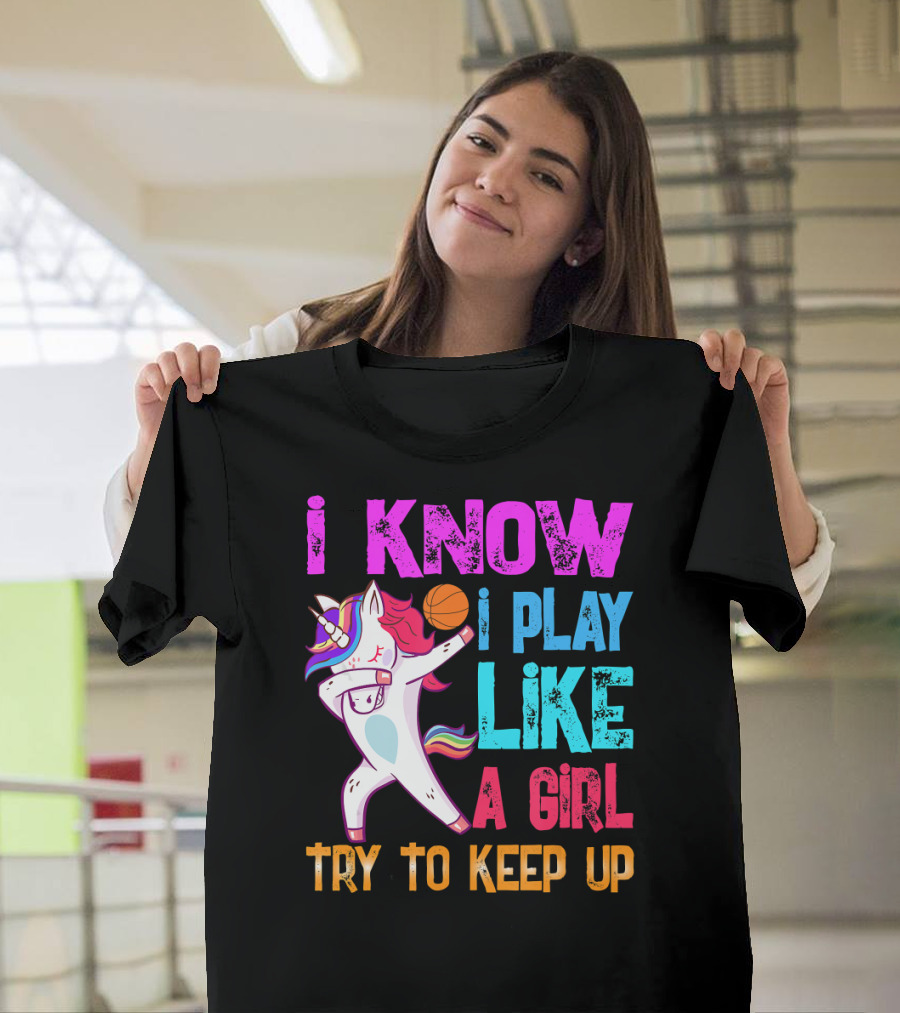 I Know I Play Like a Girl Unicorn Basketball Try to Keep Up T-Shirt