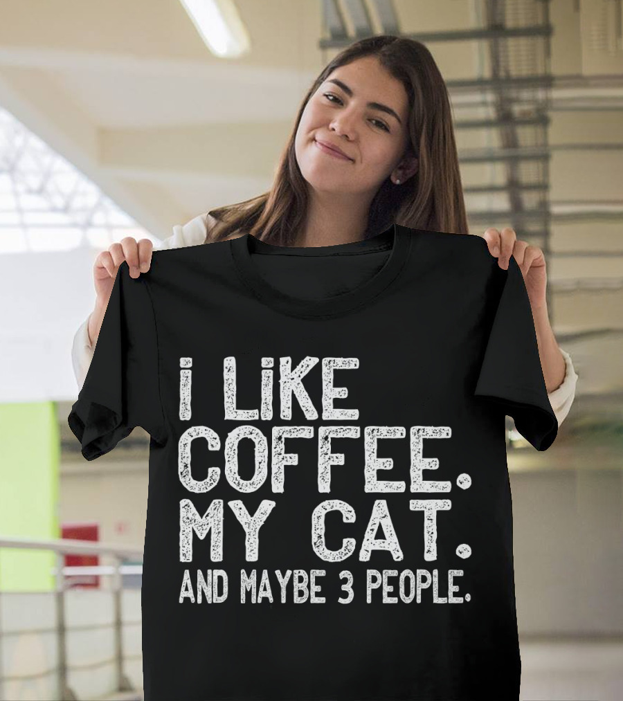 I Like Coffee My Cat and Maybe 3 People T-Shirt