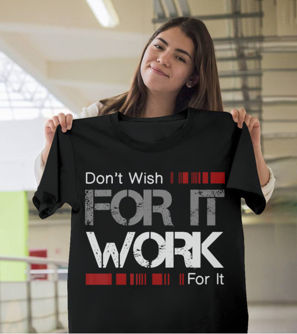 Don't Wish For It Work For It T-Shirt