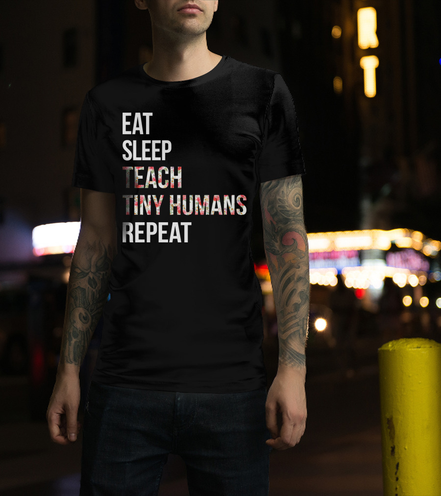 Eat Sleep Teach Tiny Humans Repeat T-Shirt