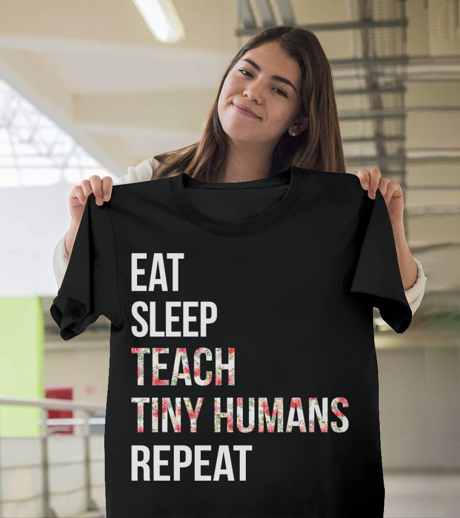 Eat Sleep Teach Tiny Humans Repeat T-Shirt