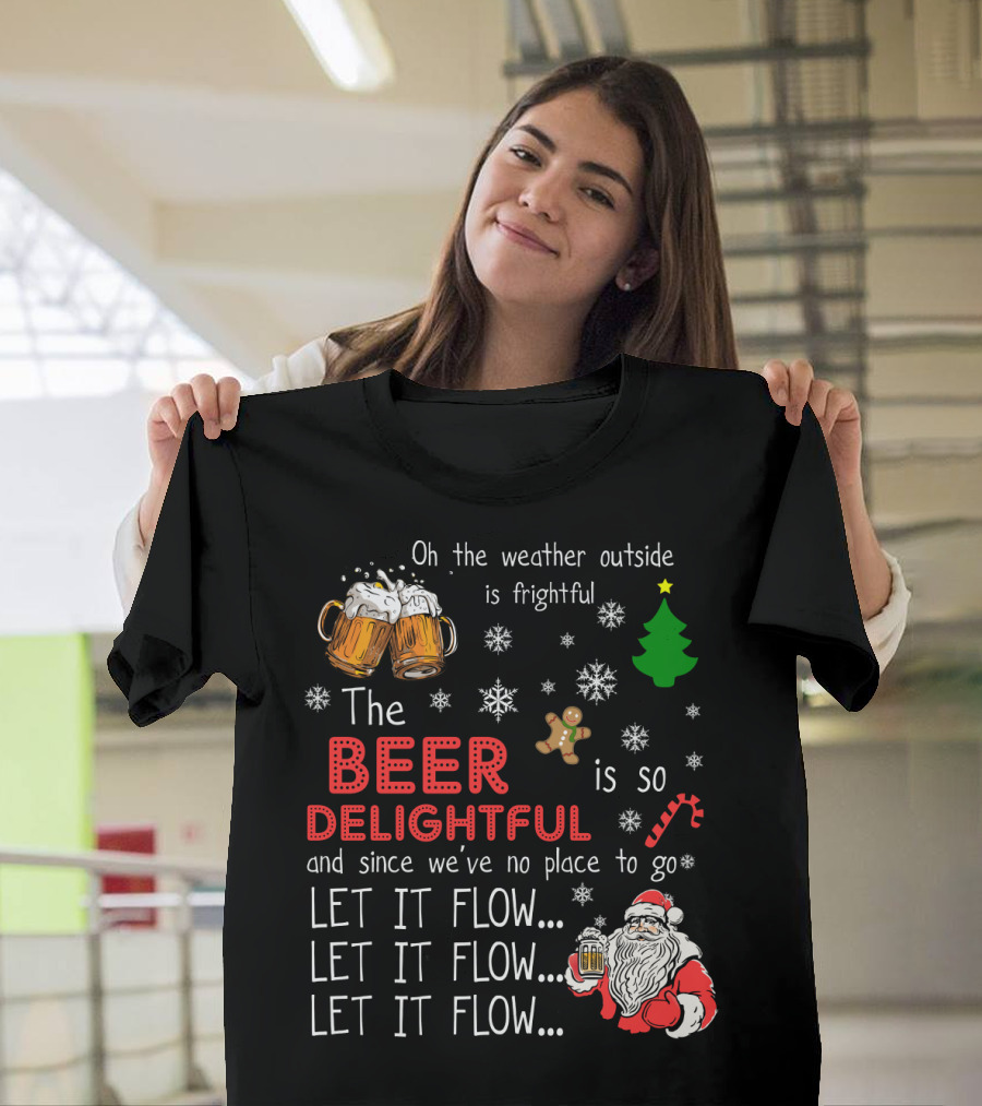 Oh the Weather Outside is Frightful Beer is So Delightful Let It Flow Santa Christmas T-Shirt