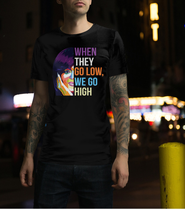 WHEN THEY GO LOW WE GO HIGH MLR Colorful T-Shirt