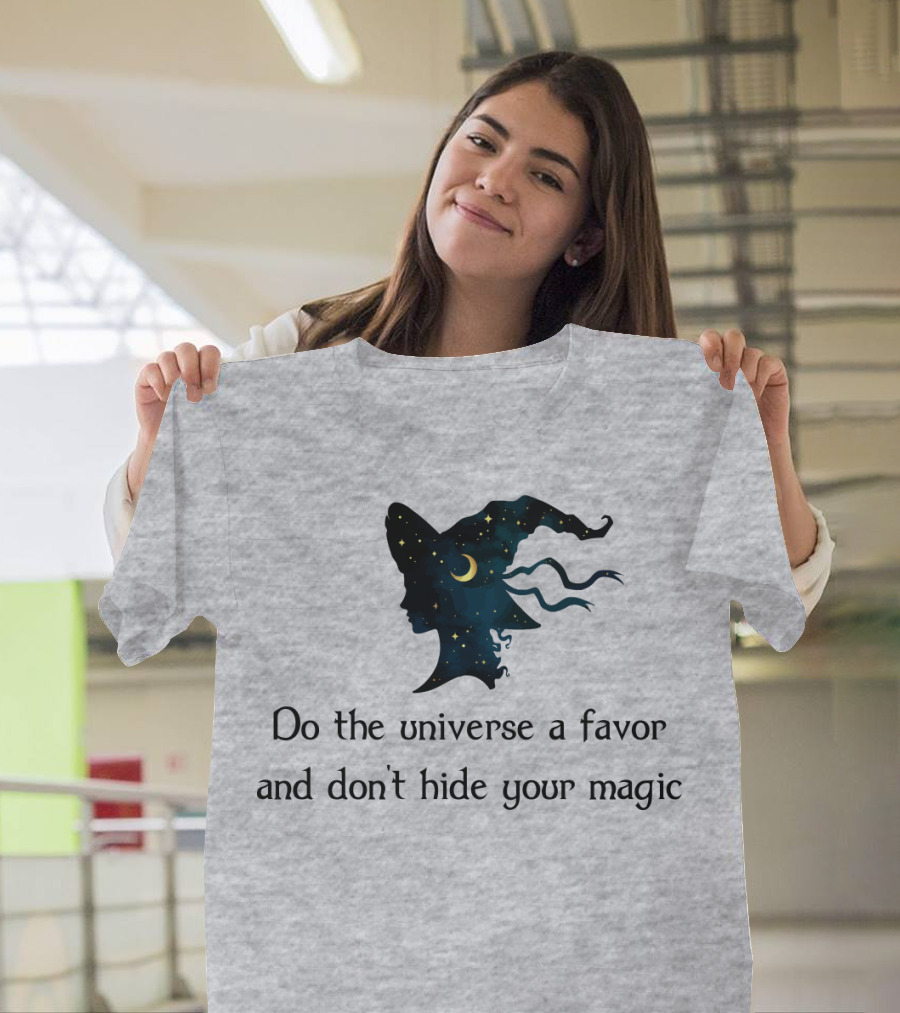 Do the Universe a Favor and Don't Hide Your Magic T-Shirt