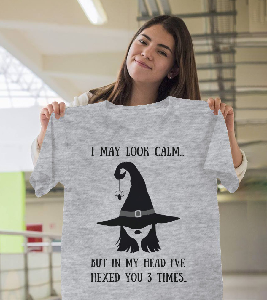 I May Look Calm But In My Head I've Hexed You 3 Times Witch Hat and Spider T-Shirt