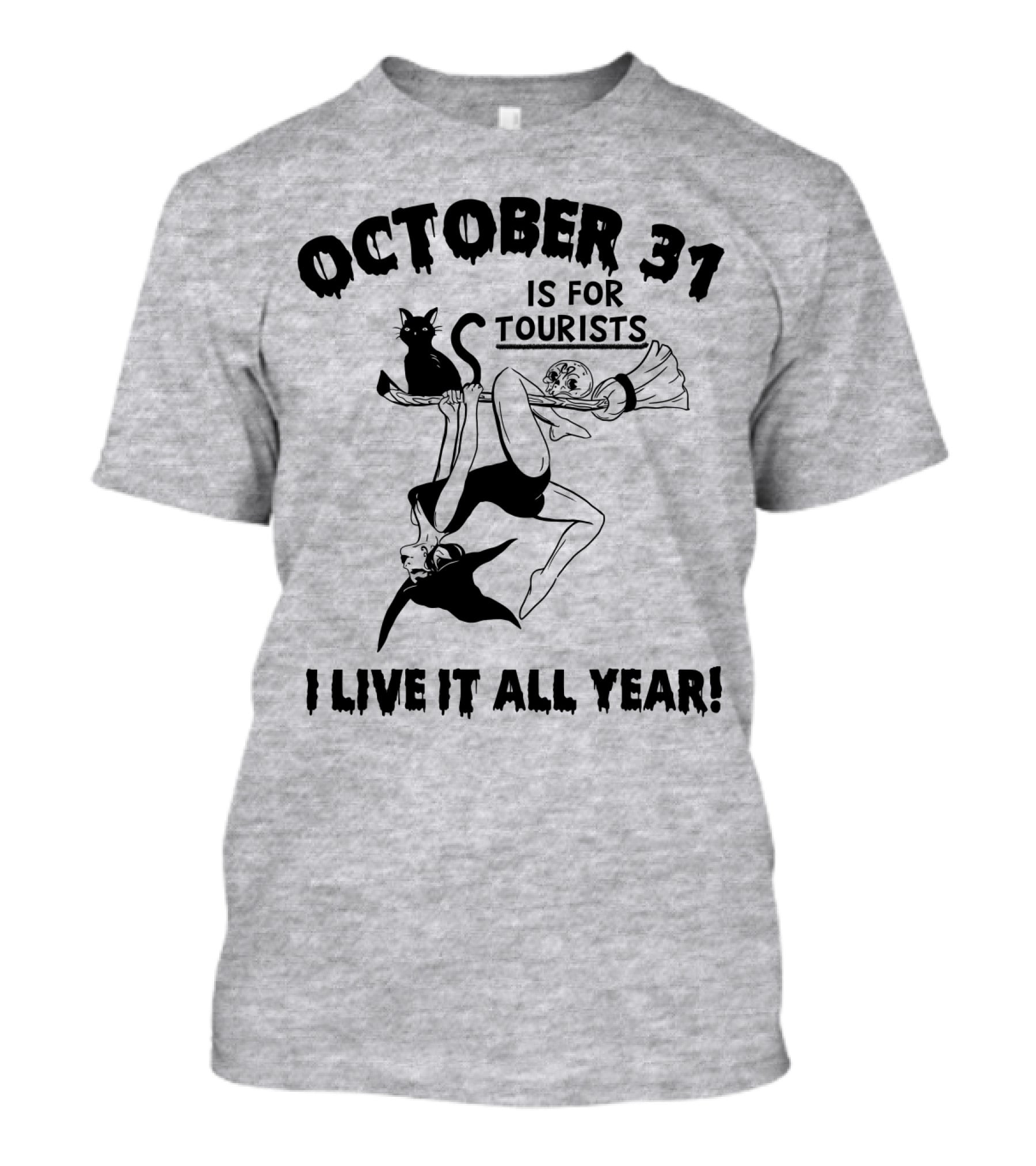 October 31 Is For Tourists I Live It All Year T-Shirt