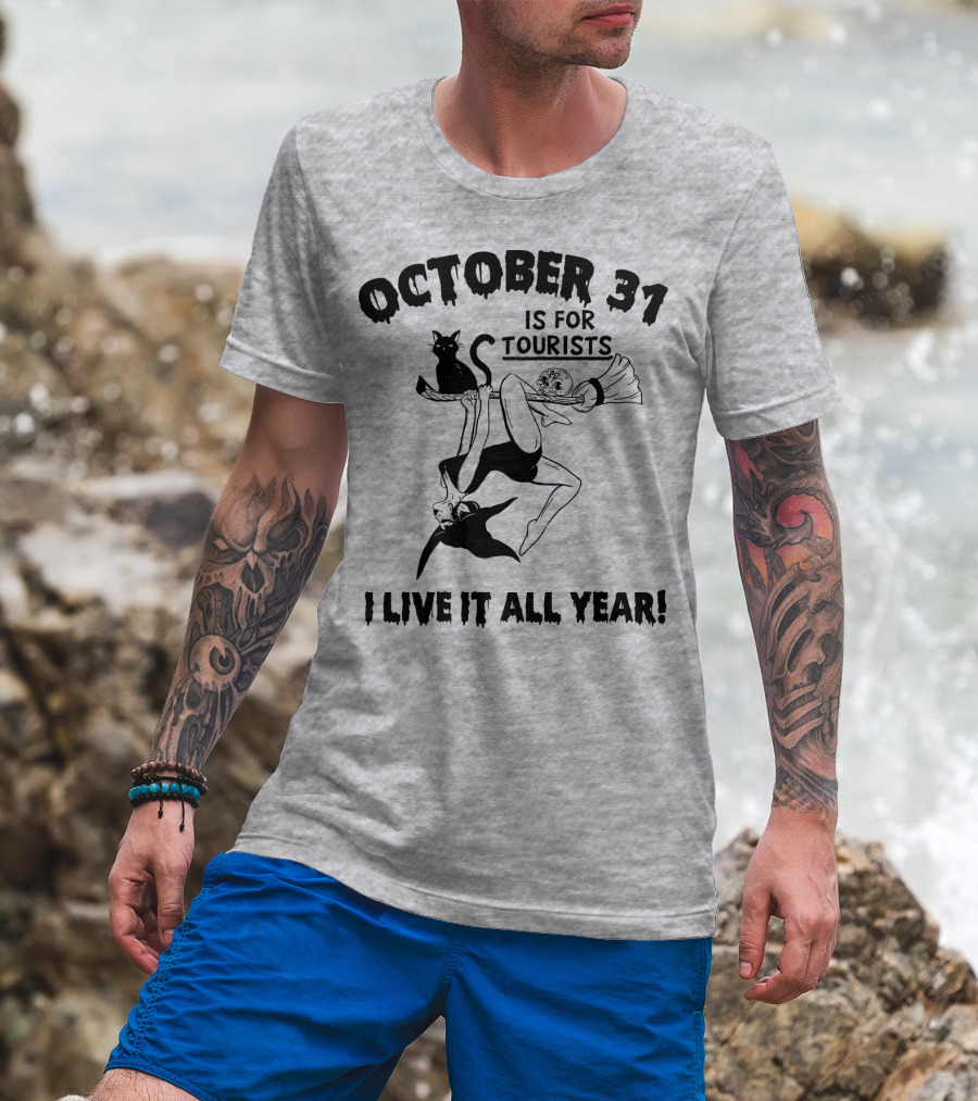 October 31 Is For Tourists I Live It All Year T-Shirt