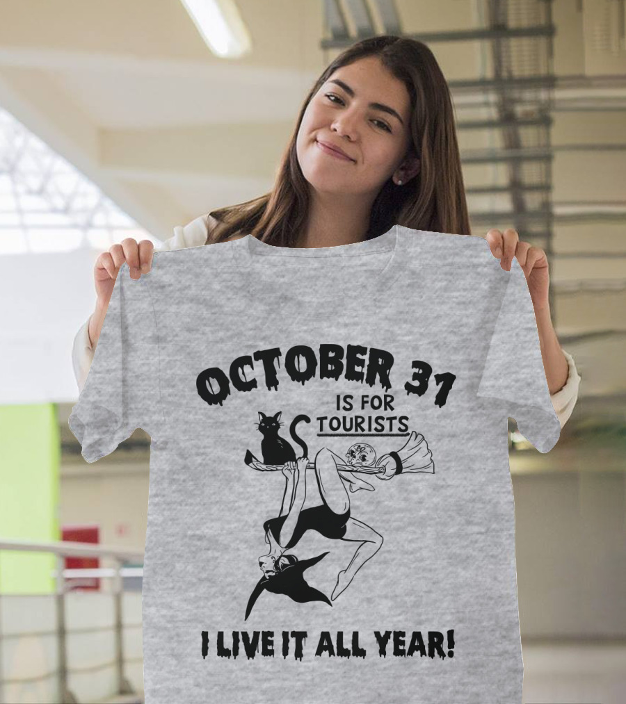 OCTOBER 31 IS FOR TOURISTS I LIVE IT ALL YEAR T-Shirt
