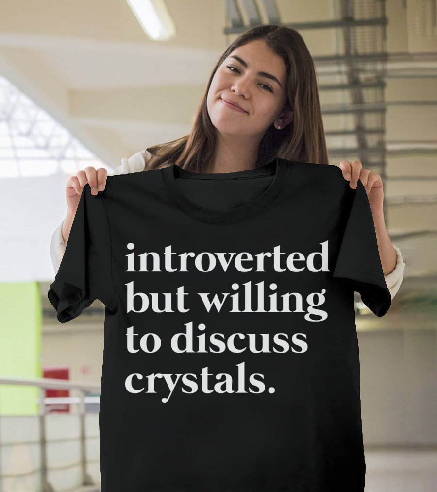 Introverted But Willing to Discuss Crystals T-Shirt