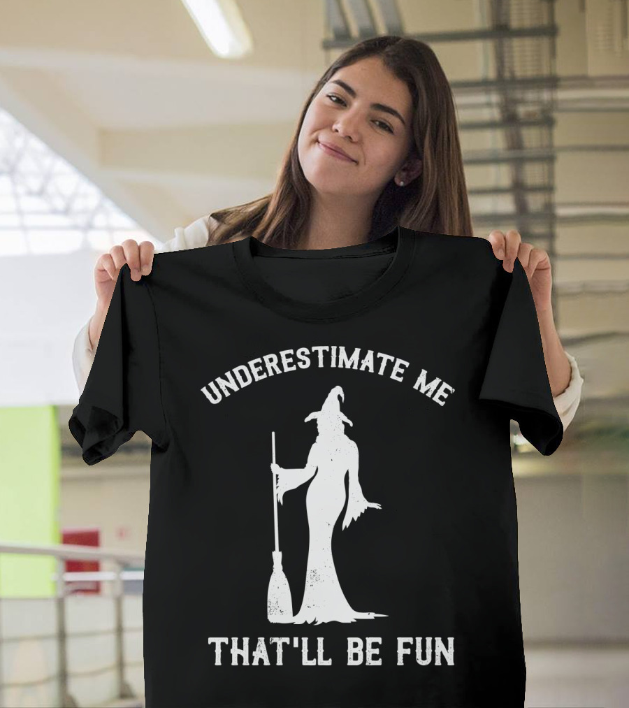 Underestimate Me That'll Be Fun Witch T-Shirt