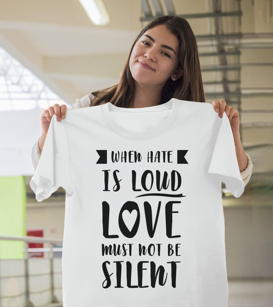 When Hate Is Loud Love Must Not Be Silent Heart Symbol Accent T-Shirt