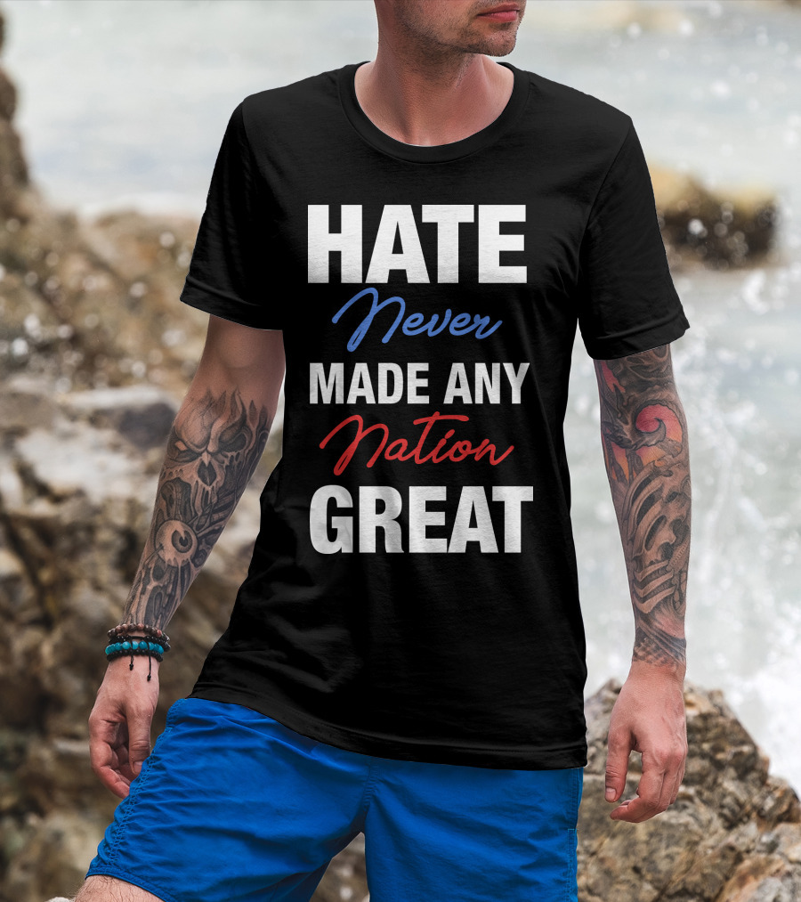 Hate Never Made Any Nation Great T-Shirt