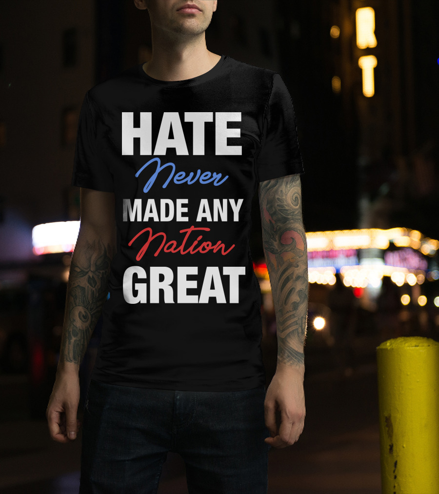 Hate Never Made Any Nation Great T-Shirt