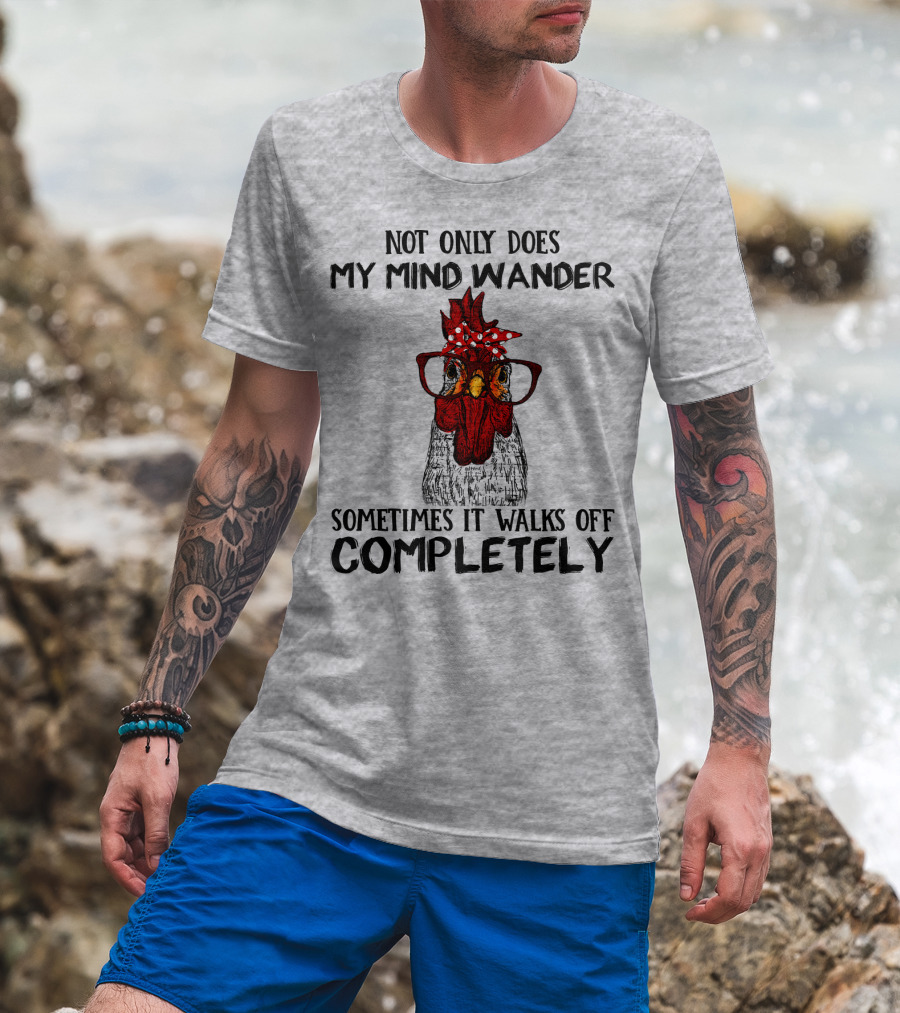 Not Only Does My Mind Wander Sometimes It Walks Off Completely Rooster With Glasses T-Shirt