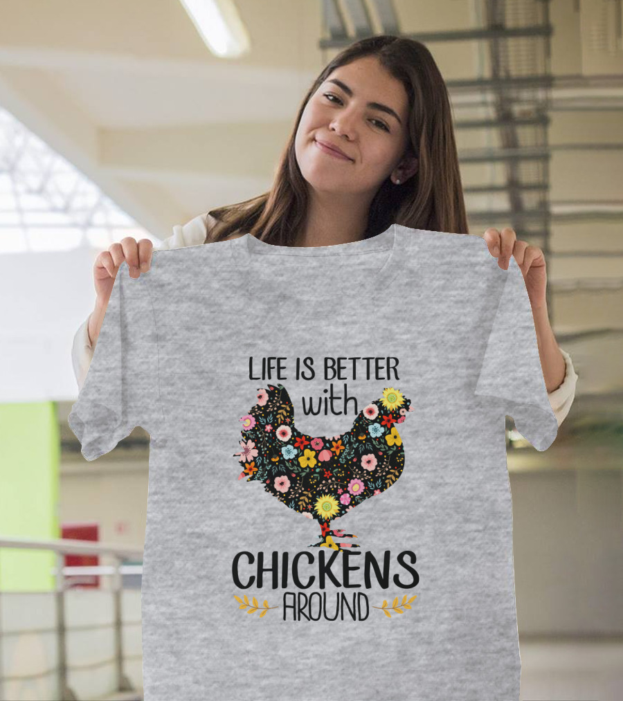 Life Is Better With Chickens Around Floral T-Shirt