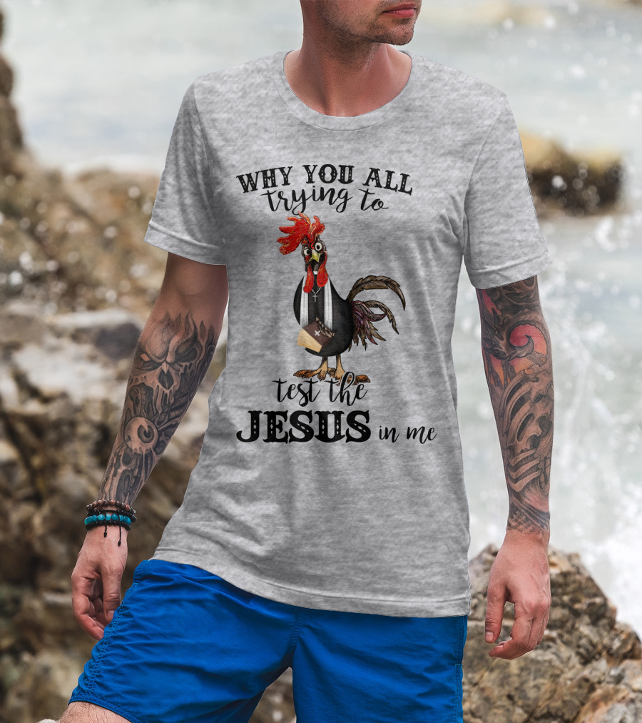 Why You All Trying To Test The Jesus In Me T-Shirt