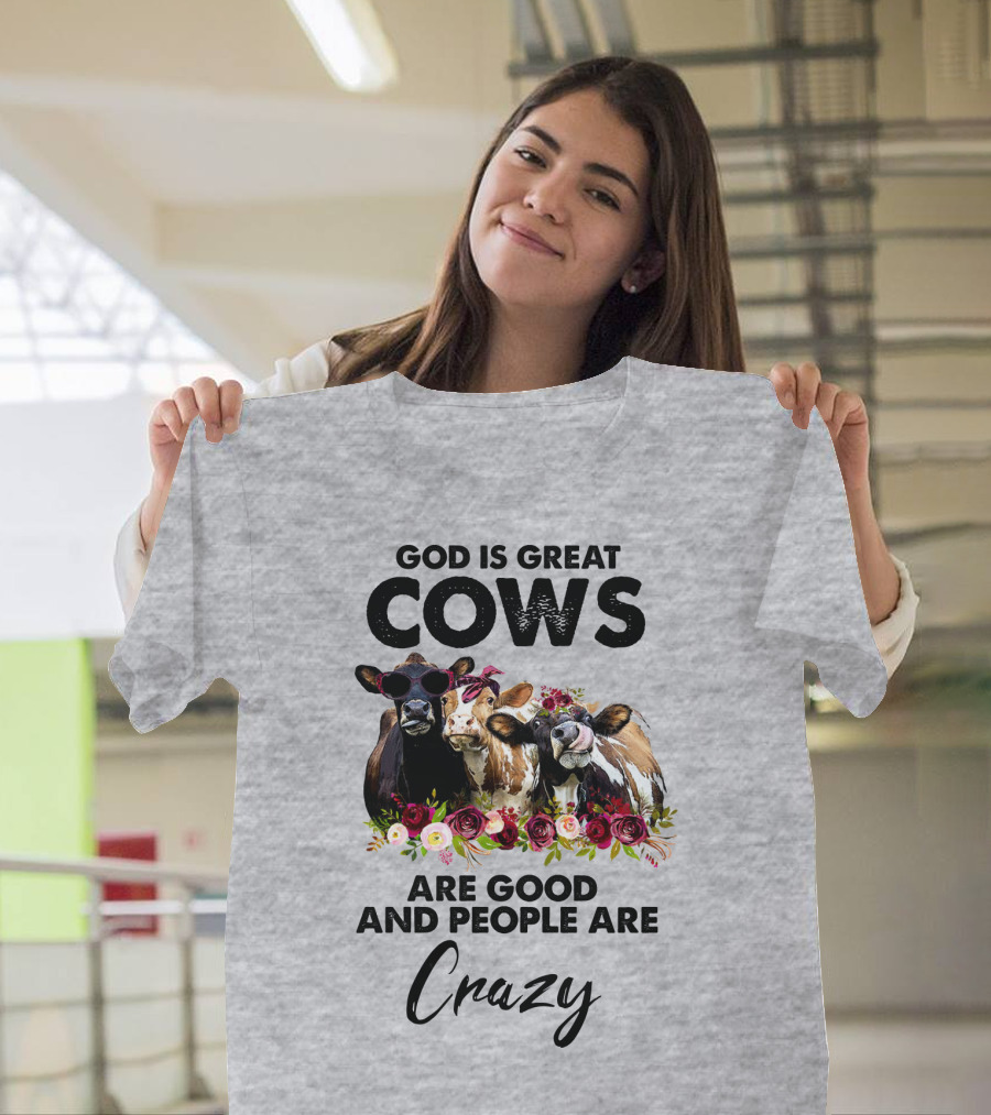 God Is Great Cows Are Good And People Are Crazy T-Shirt